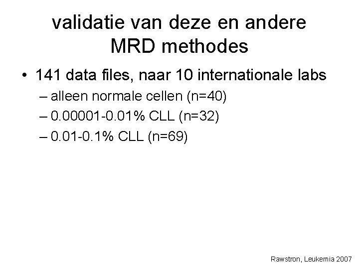 validatie van deze en andere MRD methodes • 141 data files, naar 10 internationale