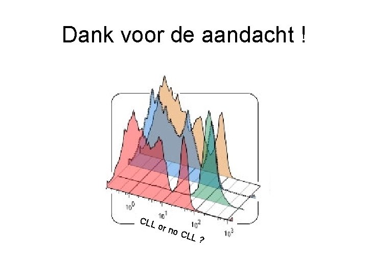 Dank voor de aandacht ! CLL or n o CL L? 