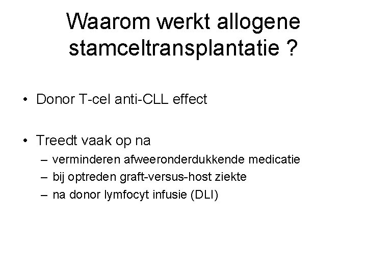 Waarom werkt allogene stamceltransplantatie ? • Donor T-cel anti-CLL effect • Treedt vaak op