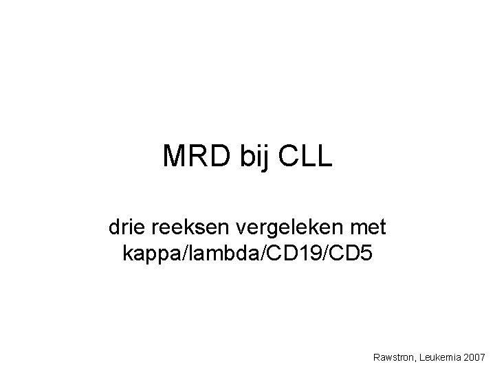 MRD bij CLL drie reeksen vergeleken met kappa/lambda/CD 19/CD 5 Rawstron, Leukemia 2007 