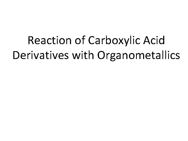 Reaction of Carboxylic Acid Derivatives with Organometallics 
