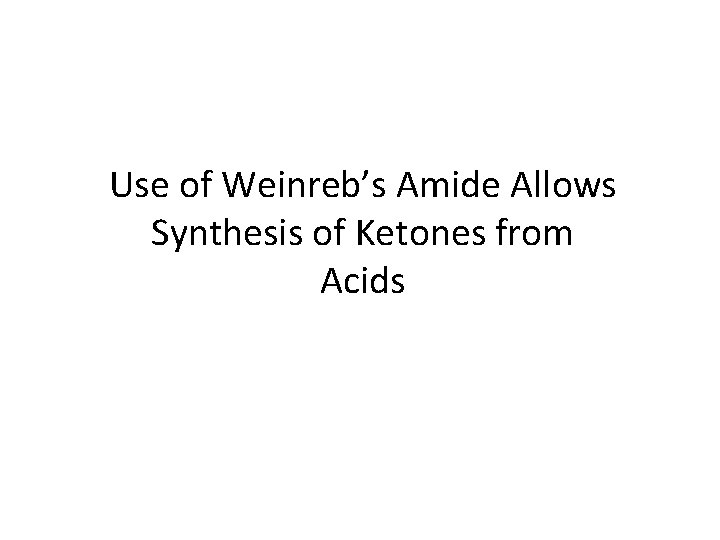 Use of Weinreb’s Amide Allows Synthesis of Ketones from Acids 