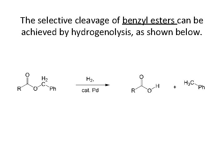 The selective cleavage of benzyl esters can be achieved by hydrogenolysis, as shown below.