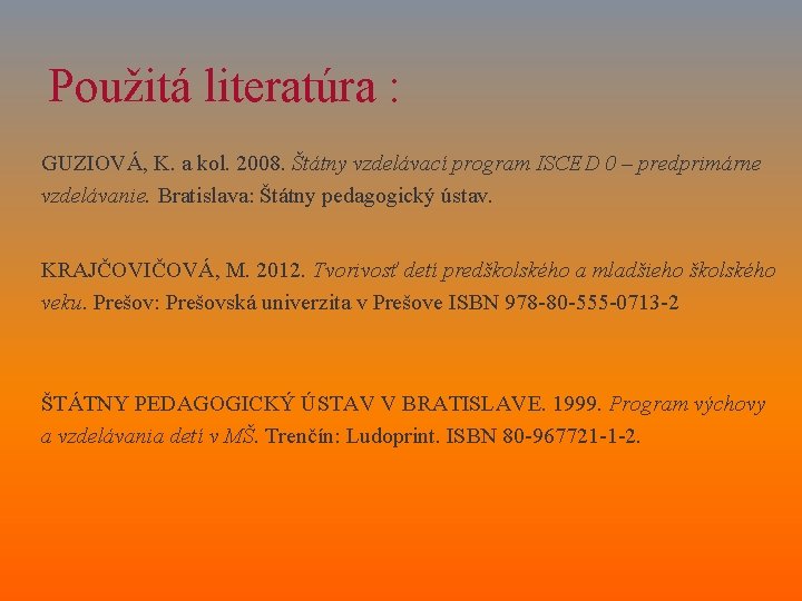 Použitá literatúra : GUZIOVÁ, K. a kol. 2008. Štátny vzdelávací program ISCED 0 –