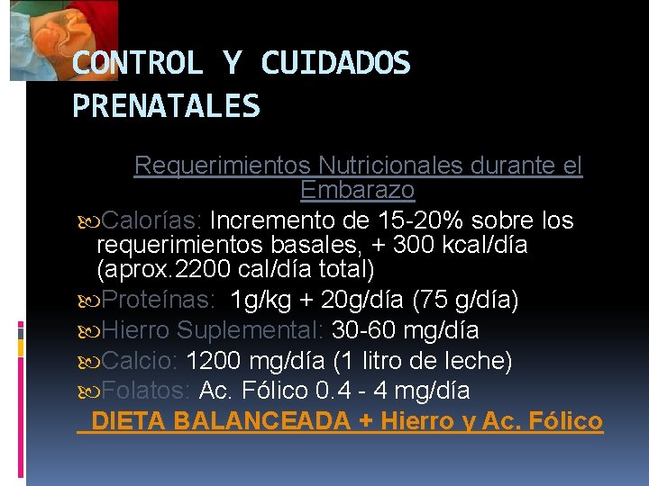 CONTROL Y CUIDADOS PRENATALES Requerimientos Nutricionales durante el Embarazo Calorías: Incremento de 15 -20%