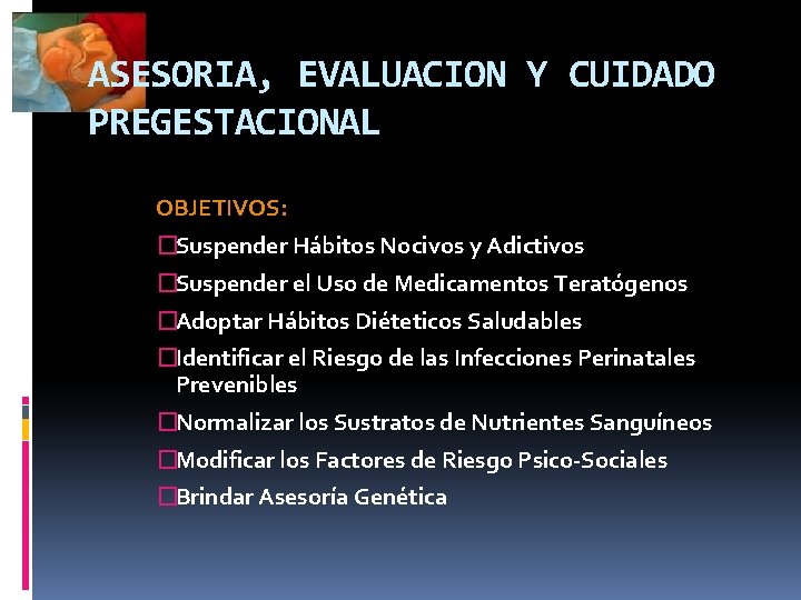 ASESORIA, EVALUACION Y CUIDADO PREGESTACIONAL OBJETIVOS: �Suspender Hábitos Nocivos y Adictivos �Suspender el Uso