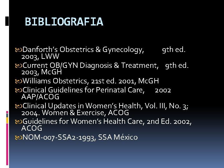 BIBLIOGRAFIA Danforth’s Obstetrics & Gynecology, 9 th ed. 2003, LWW Current OB/GYN Diagnosis &