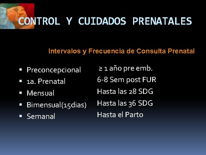 CONTROL Y CUIDADOS PRENATALES Intervalos y Frecuencia de Consulta Prenatal Preconcepcional 1 a. Prenatal