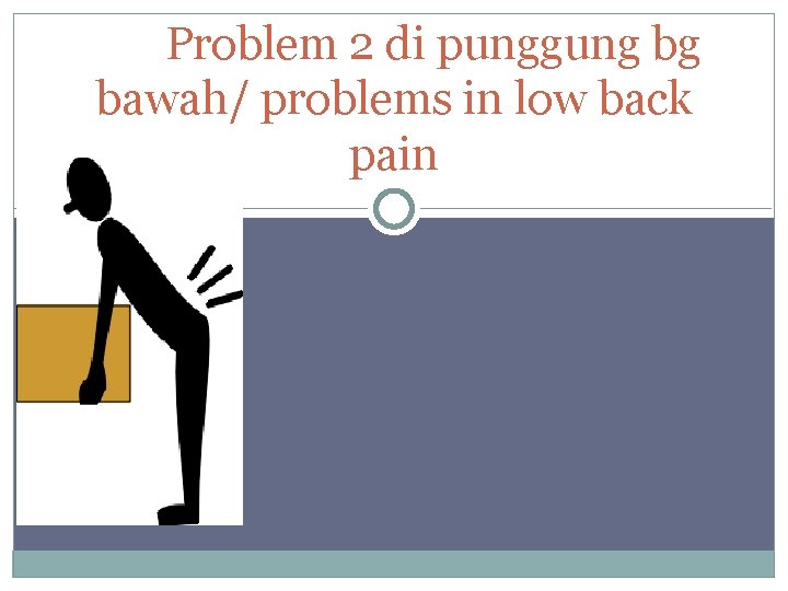  Problem 2 di punggung bg bawah/ problems in low back pain 