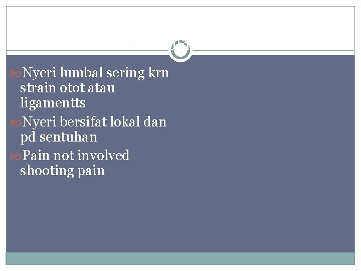 Muscular Pain Nyeri lumbal sering krn strain otot atau ligamentts Nyeri bersifat lokal dan