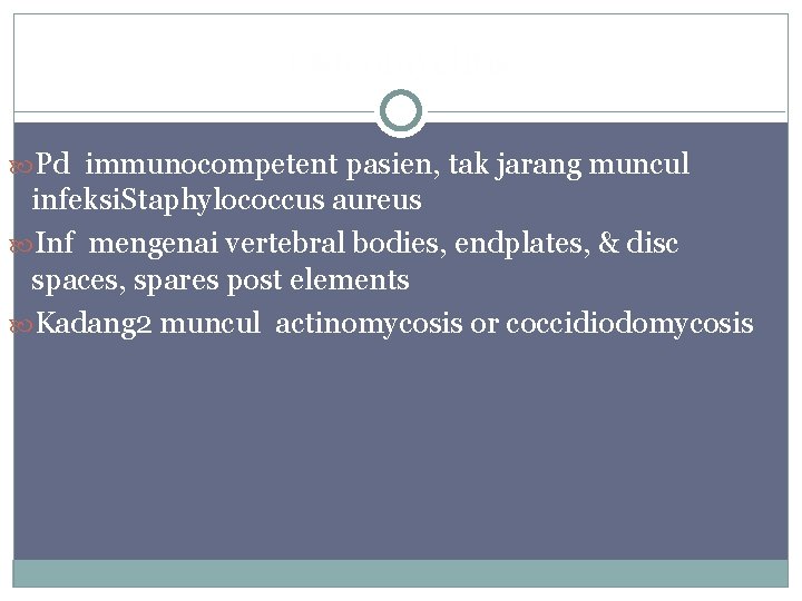 Osteomyelitis Pd immunocompetent pasien, tak jarang muncul infeksi. Staphylococcus aureus Inf mengenai vertebral bodies,