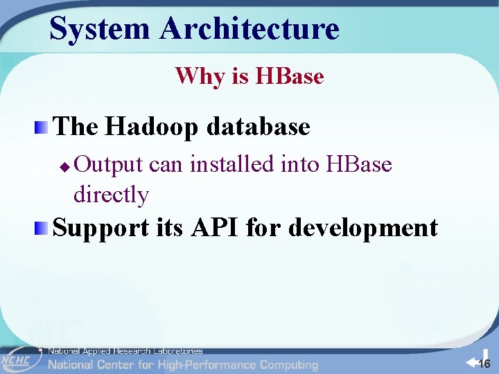 System Architecture Why is HBase The Hadoop database u Output can installed into HBase