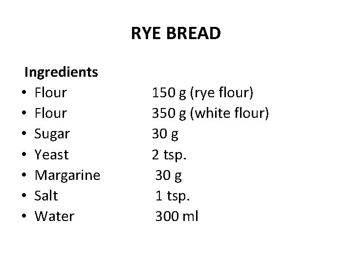 RYE BREAD Ingredients • Flour • Sugar • Yeast • Margarine • Salt •