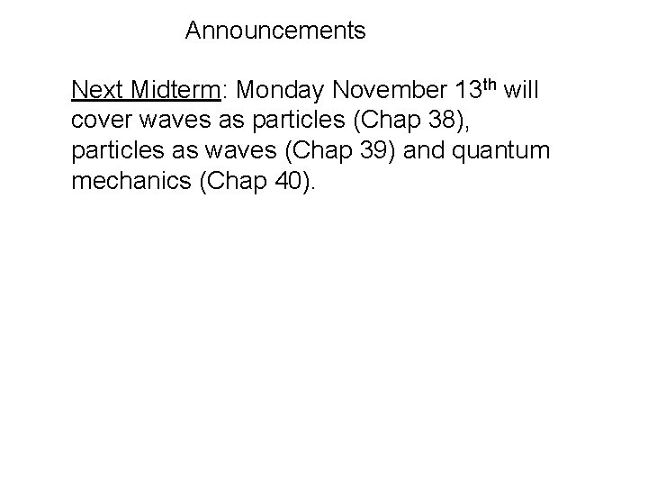 Announcements Next Midterm: Monday November 13 th will cover waves as particles (Chap 38),
