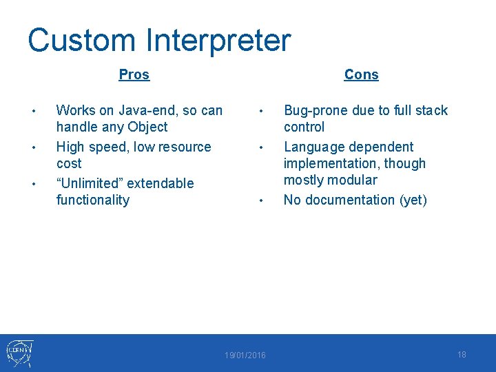 Custom Interpreter Pros • • • Works on Java-end, so can handle any Object