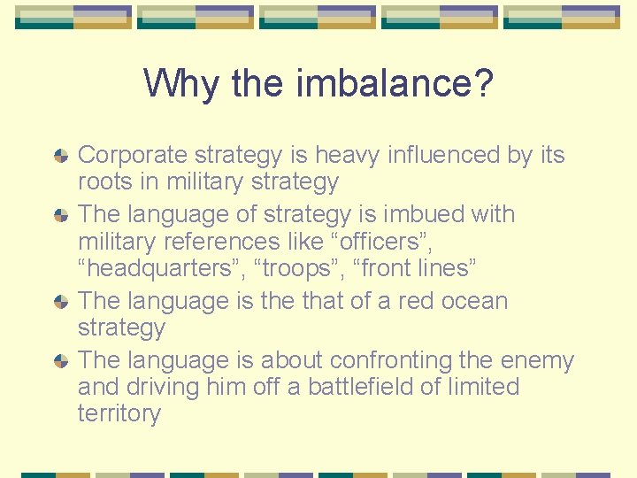 Why the imbalance? Corporate strategy is heavy influenced by its roots in military strategy