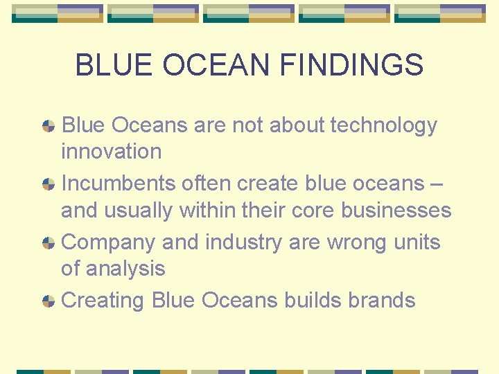 BLUE OCEAN FINDINGS Blue Oceans are not about technology innovation Incumbents often create blue
