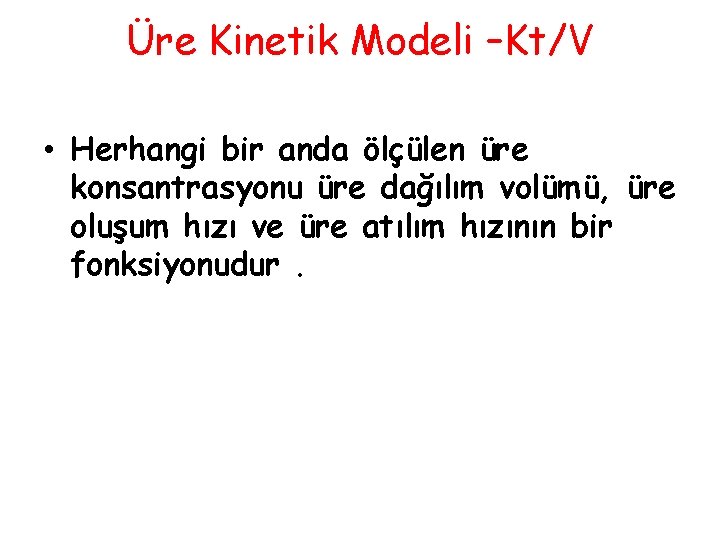 Üre Kinetik Modeli –Kt/V • Herhangi bir anda ölçülen üre konsantrasyonu üre dağılım volümü,