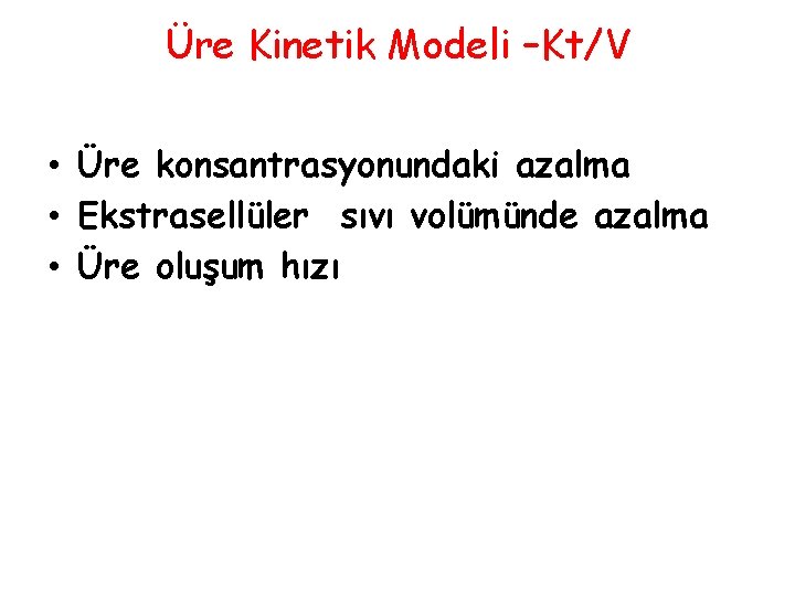 Üre Kinetik Modeli –Kt/V • Üre konsantrasyonundaki azalma • Ekstrasellüler sıvı volümünde azalma •