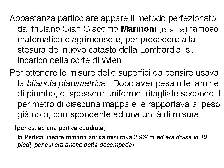  Abbastanza particolare appare il metodo perfezionato dal friulano Gian Giacomo Marinoni (1676 -1755)
