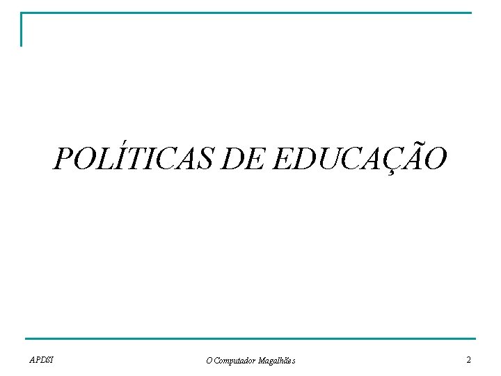 POLÍTICAS DE EDUCAÇÃO APDSI O Computador Magalhães 2 POLÍTICAS DE EDUCAÇÃO APDSI O Computador Magalhães 2