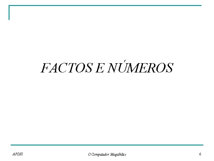 FACTOS E NÚMEROS APDSI O Computador Magalhães 6 FACTOS E NÚMEROS APDSI O Computador Magalhães 6