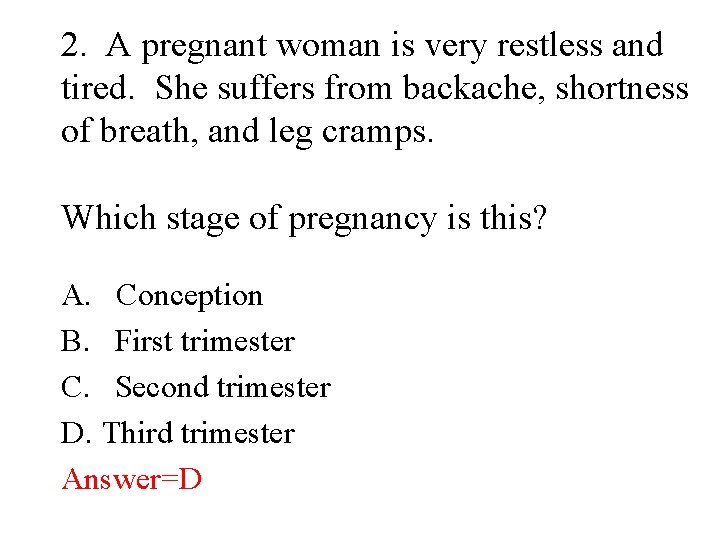 2. A pregnant woman is very restless and tired. She suffers from backache, shortness