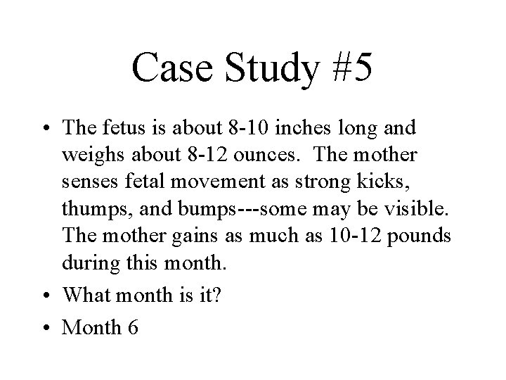 Case Study #5 • The fetus is about 8 -10 inches long and weighs
