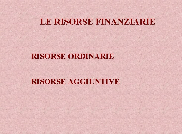 LE RISORSE FINANZIARIE RISORSE ORDINARIE RISORSE AGGIUNTIVE 