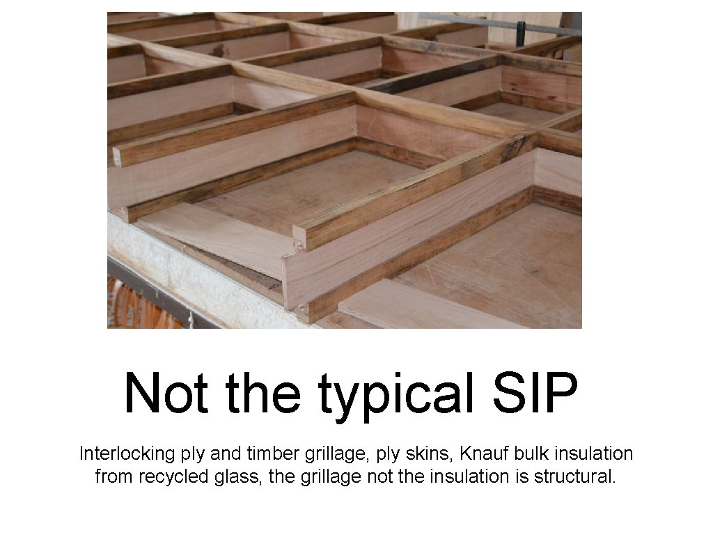 Not the typical SIP Interlocking ply and timber grillage, ply skins, Knauf bulk insulation