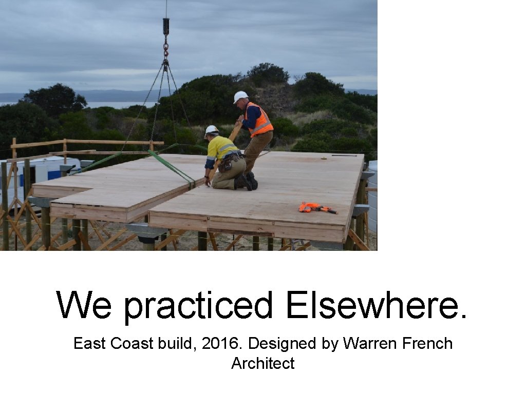 We practiced Elsewhere. East Coast build, 2016. Designed by Warren French Architect 