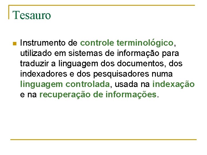 Tesauro n Instrumento de controle terminológico, utilizado em sistemas de informação para traduzir a