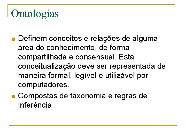 Ontologias n n Definem conceitos e relações de alguma área do conhecimento, de forma