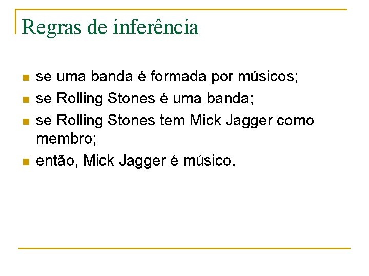 Regras de inferência n n se uma banda é formada por músicos; se Rolling