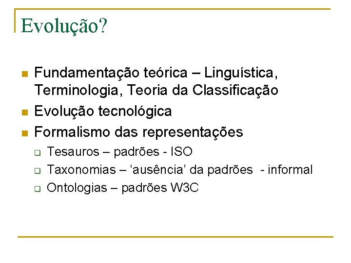 Evolução? n n n Fundamentação teórica – Linguística, Terminologia, Teoria da Classificação Evolução tecnológica