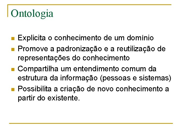 Ontologia n n Explicita o conhecimento de um domínio Promove a padronização e a