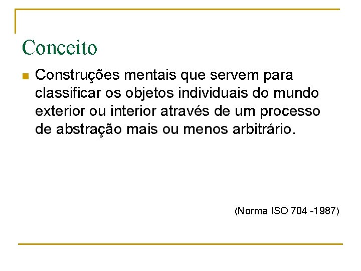 Conceito n Construções mentais que servem para classificar os objetos individuais do mundo exterior