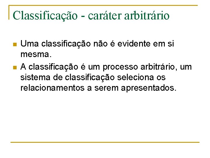 Classificação - caráter arbitrário n n Uma classificação não é evidente em si mesma.