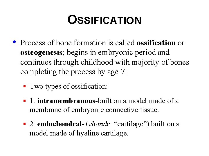 OSSIFICATION • Process of bone formation is called ossification or osteogenesis; begins in embryonic