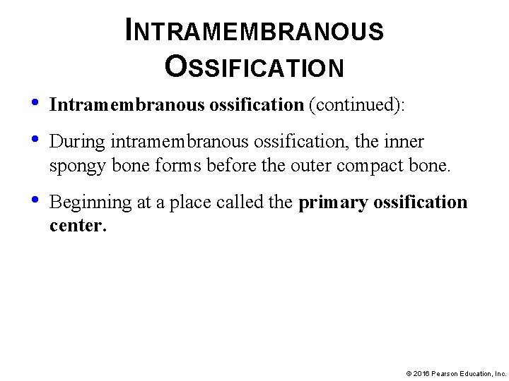 INTRAMEMBRANOUS OSSIFICATION • • Intramembranous ossification (continued): • Beginning at a place called the