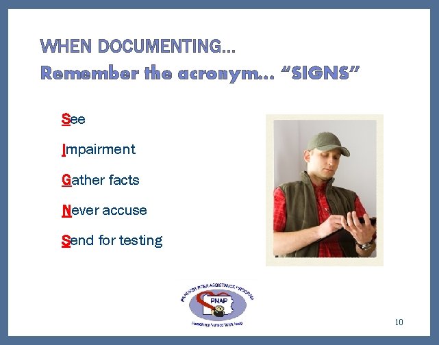WHEN DOCUMENTING… Remember the acronym… “SIGNS” See Impairment Gather facts Never accuse Send for