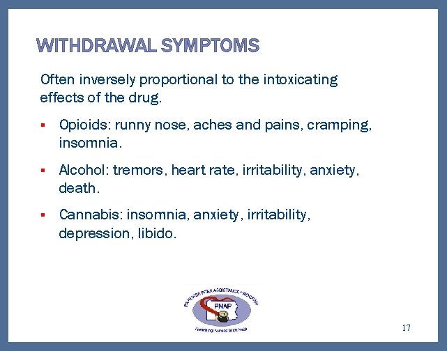 WITHDRAWAL SYMPTOMS Often inversely proportional to the intoxicating effects of the drug. § Opioids: