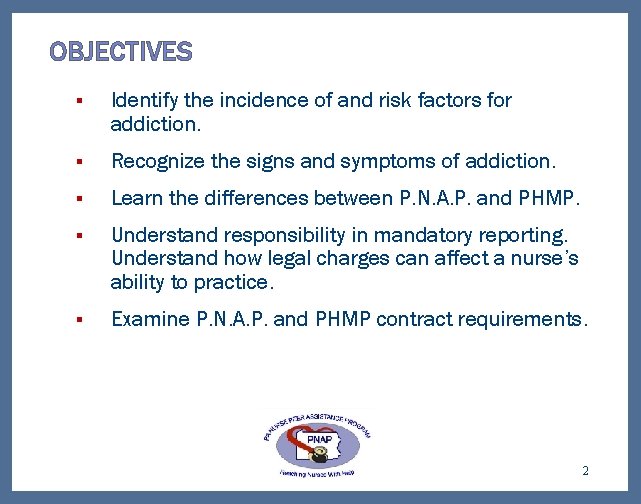 OBJECTIVES § Identify the incidence of and risk factors for addiction. § Recognize the