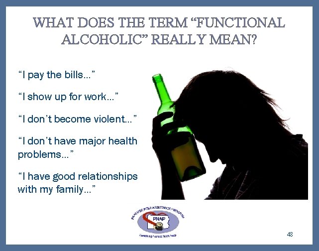 WHAT DOES THE TERM “FUNCTIONAL ALCOHOLIC” REALLY MEAN? “I pay the bills…” “I show