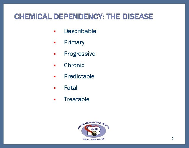 CHEMICAL DEPENDENCY: THE DISEASE § Describable § Primary § Progressive § Chronic § Predictable