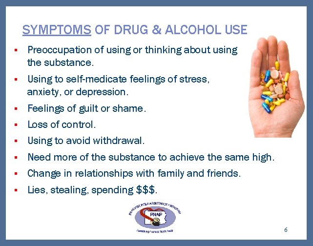 SYMPTOMS OF DRUG & ALCOHOL USE § Preoccupation of using or thinking about using