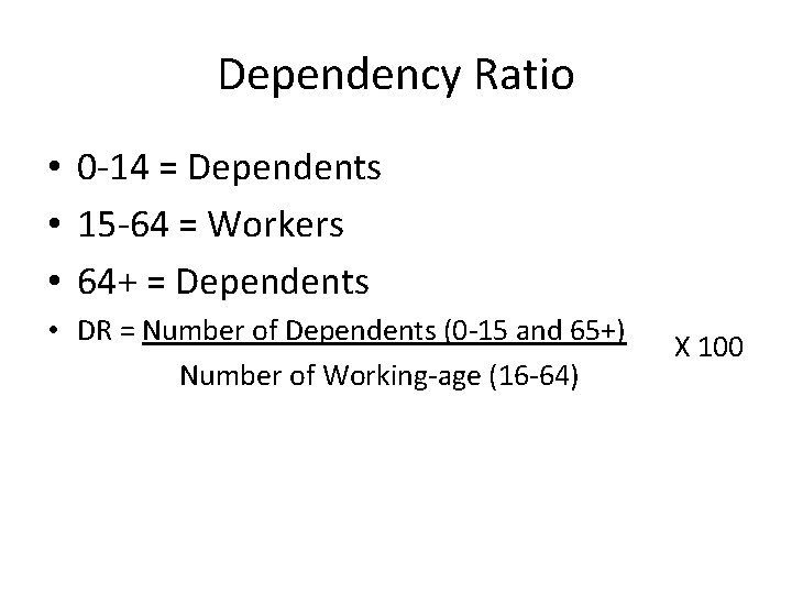 Dependency Ratio • 0 -14 = Dependents • 15 -64 = Workers • 64+