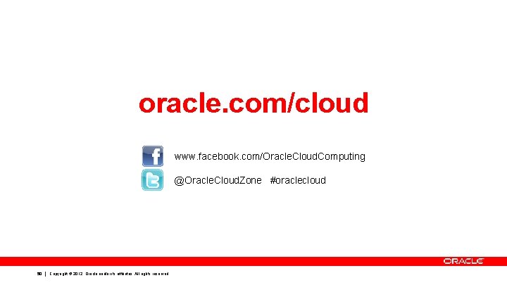 oracle. com/cloud www. facebook. com/Oracle. Cloud. Computing @Oracle. Cloud. Zone #oraclecloud 50 Copyright ©