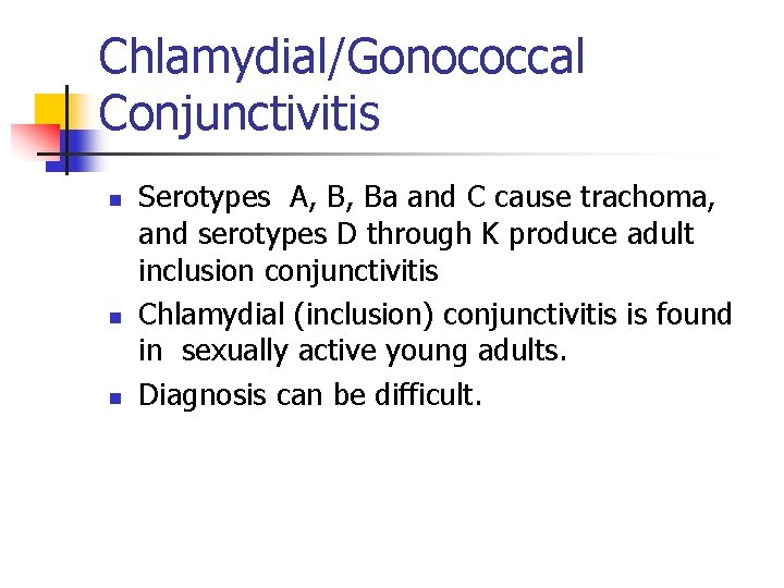 Chlamydial/Gonococcal Conjunctivitis n n n Serotypes A, B, Ba and C cause trachoma, and