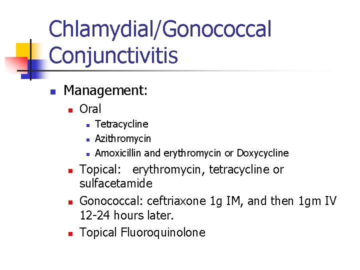 Chlamydial/Gonococcal Conjunctivitis n Management: n Oral n n n Tetracycline Azithromycin Amoxicillin and erythromycin